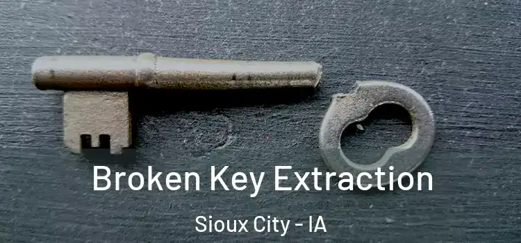 Broken Key Extraction Sioux City - IA