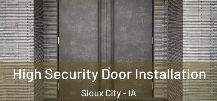 High Security Door Installation Sioux City - IA